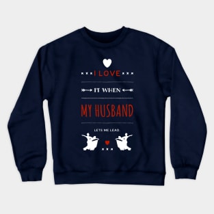 I Love It When My Husband Lets Me Lead Crewneck Sweatshirt